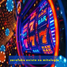 zerofuku existe na mitologia